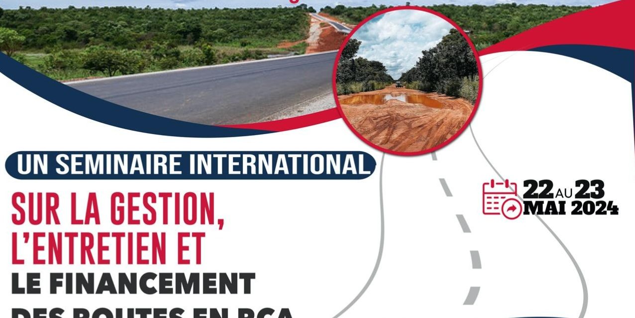 Un séminaire international sur la gestion, l’entretien et le  financement des routes en RCA