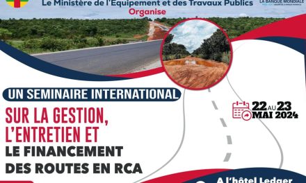 Un séminaire international sur la gestion, l’entretien et le  financement des routes en RCA